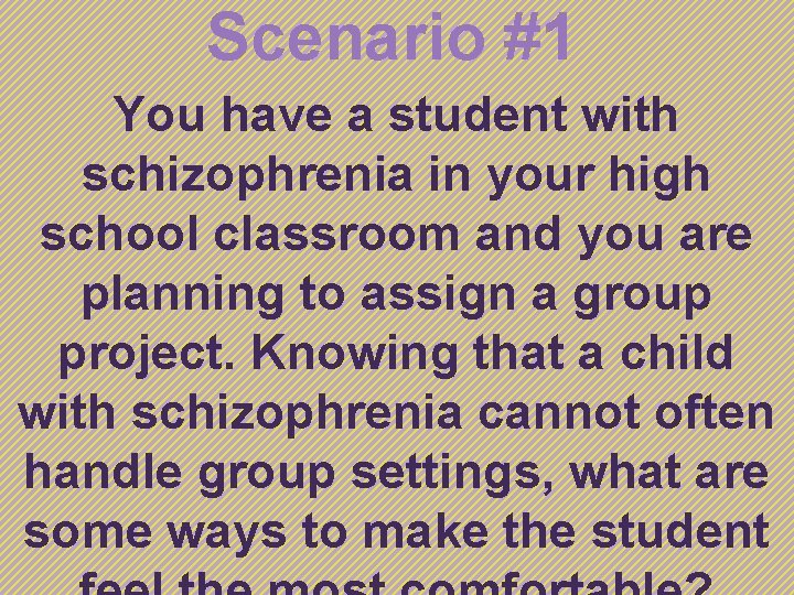 Scenario #1 You have a student with schizophrenia in your high school classroom and