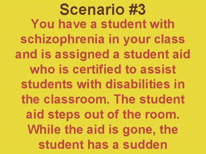 Scenario #3 You have a student with schizophrenia in your class and is assigned