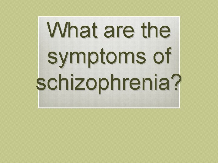 What are the symptoms of schizophrenia? 