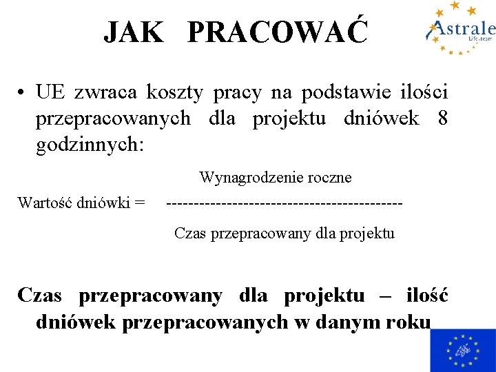 JAK PRACOWAĆ • UE zwraca koszty pracy na podstawie ilości przepracowanych dla projektu dniówek