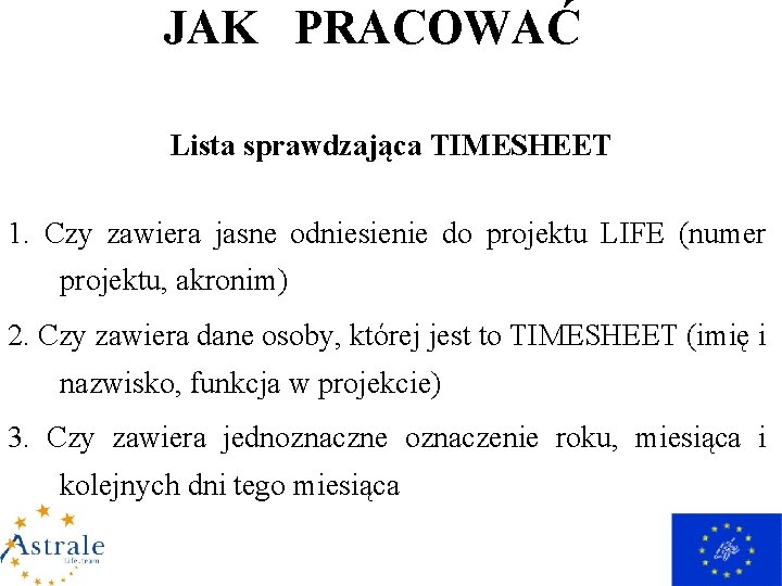 JAK PRACOWAĆ Lista sprawdzająca TIMESHEET 1. Czy zawiera jasne odniesienie do projektu LIFE (numer