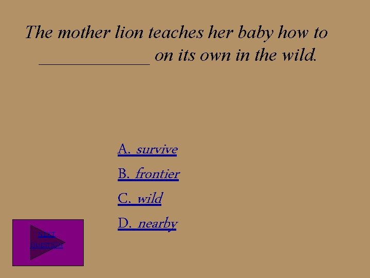 The mother lion teaches her baby how to ______ on its own in the