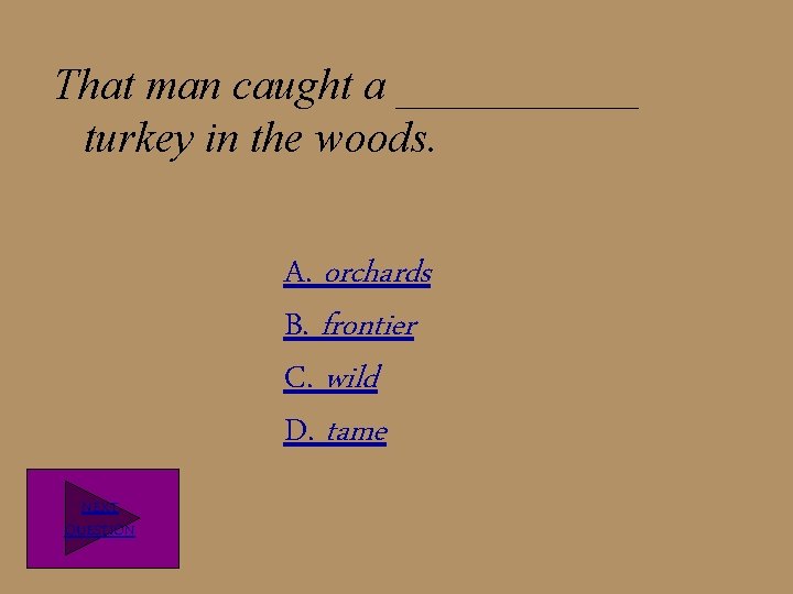 That man caught a ______ turkey in the woods. A. orchards B. frontier C.