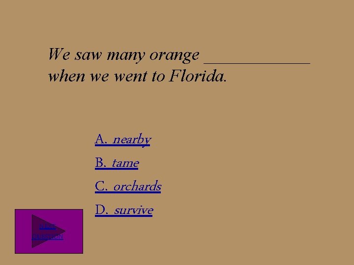 We saw many orange ______ when we went to Florida. NEXT QUESTION A. nearby