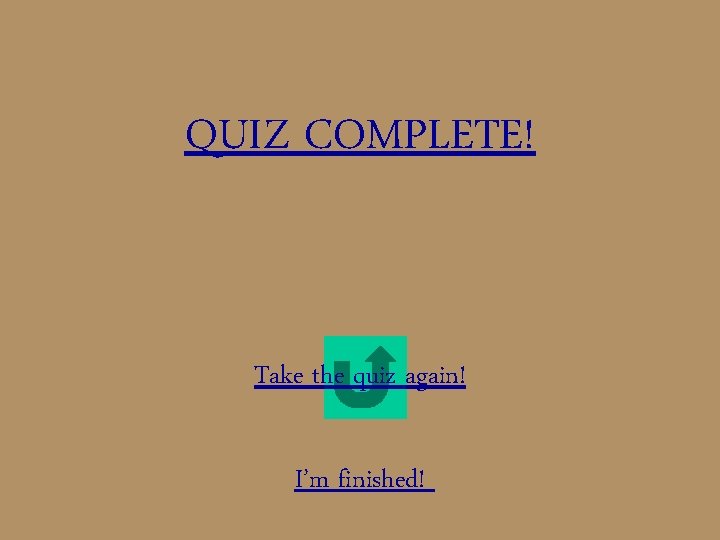 QUIZ COMPLETE! Take the quiz again! I’m finished! 