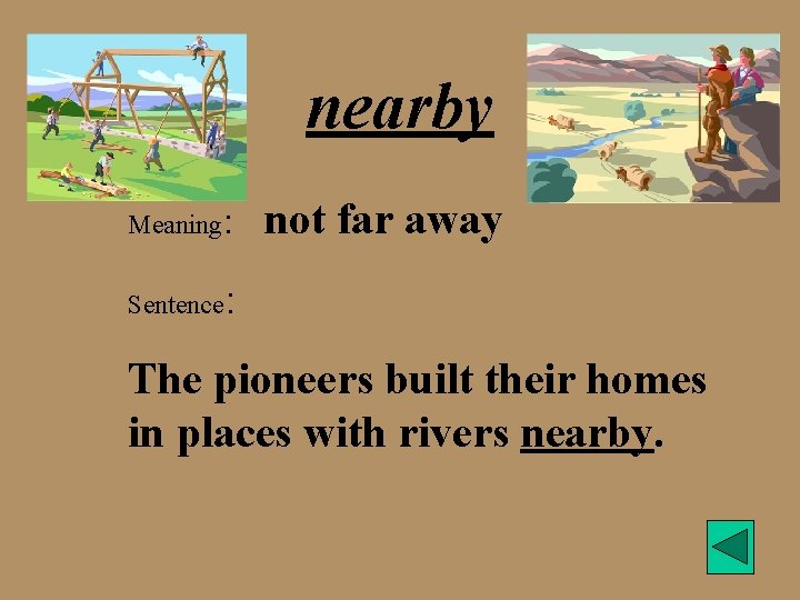 nearby Meaning: Sentence not far away : The pioneers built their homes in places