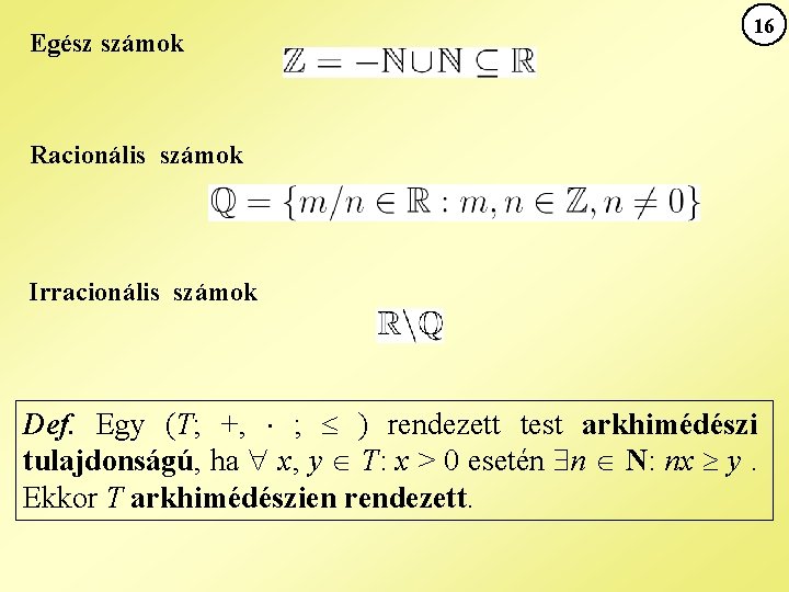 Egész számok 16 Racionális számok Irracionális számok Def. Egy (T; +, ; ) rendezett