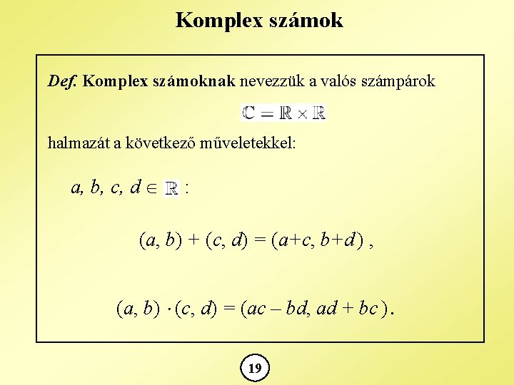 Komplex számok Def. Komplex számoknak nevezzük a valós számpárok halmazát a következő műveletekkel: a,