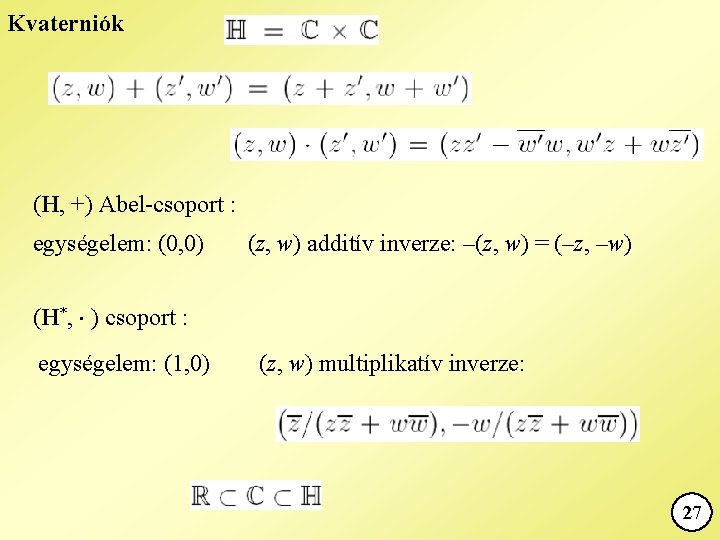 Kvaterniók (H, +) Abel-csoport : egységelem: (0, 0) (z, w) additív inverze: –(z, w)