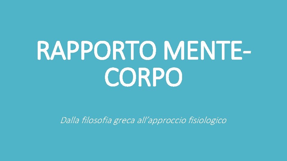 RAPPORTO MENTECORPO Dalla filosofia greca all’approccio fisiologico 