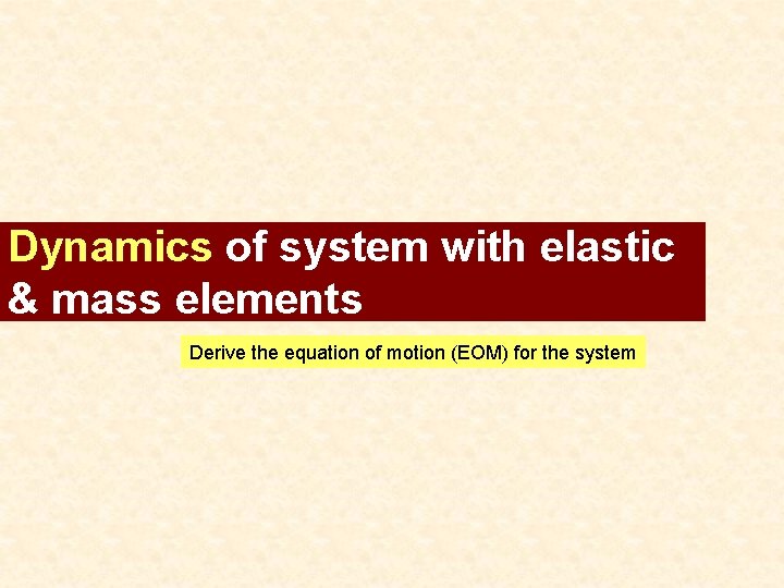 Dynamics of system with elastic & mass elements Derive the equation of motion (EOM)