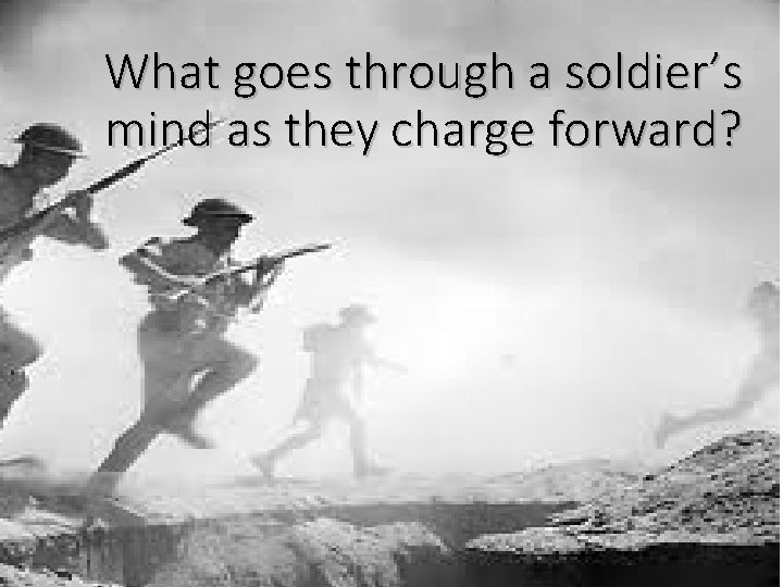 What goes through a soldier’s mind as they charge forward? 