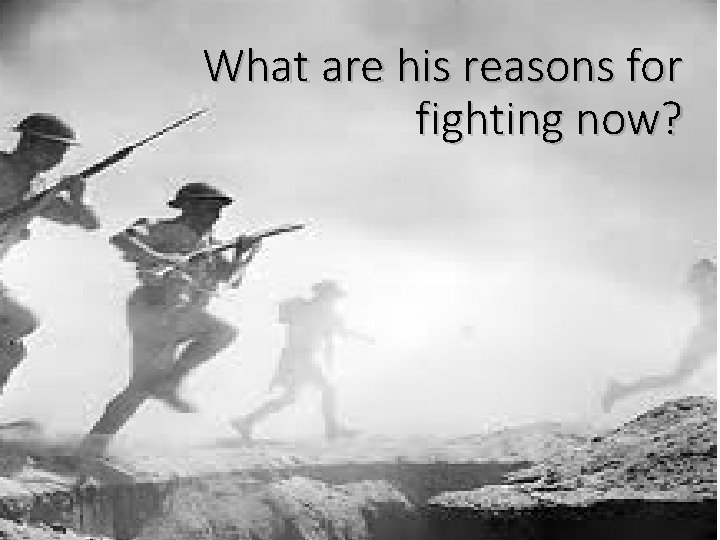 What are his reasons for fighting now? 