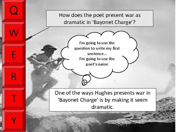 Q W E How does the poet present war as dramatic in ‘Bayonet Charge’?
