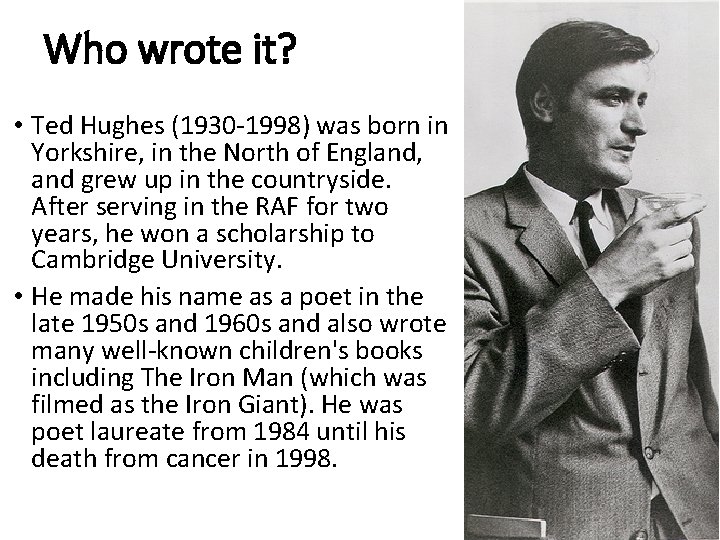 Who wrote it? • Ted Hughes (1930 -1998) was born in Yorkshire, in the