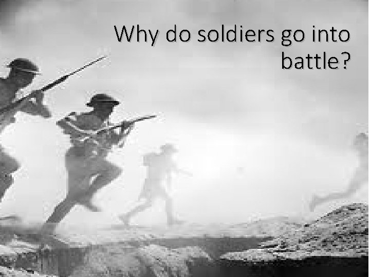Why do soldiers go into battle? 