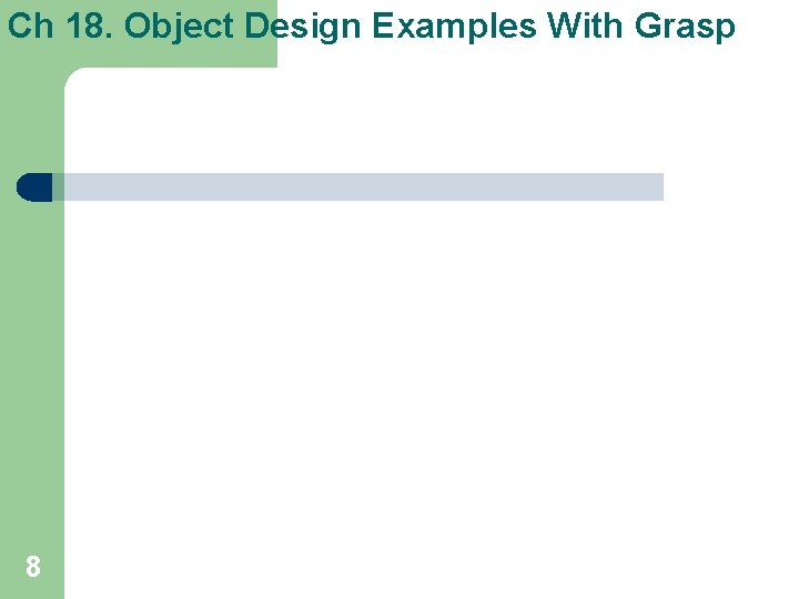 Ch 18. Object Design Examples With Grasp 8 Ch 18. Object Design Examples With Grasp 8