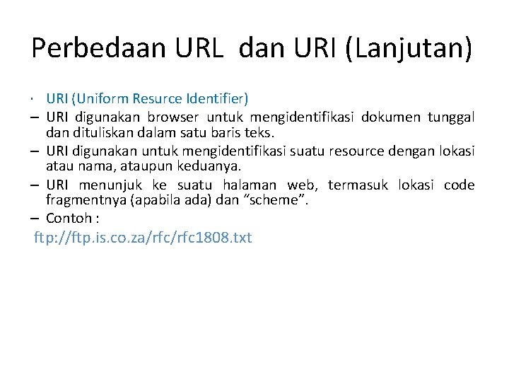 Perbedaan URL dan URI (Lanjutan) – – URI (Uniform Resurce Identifier) URI digunakan browser