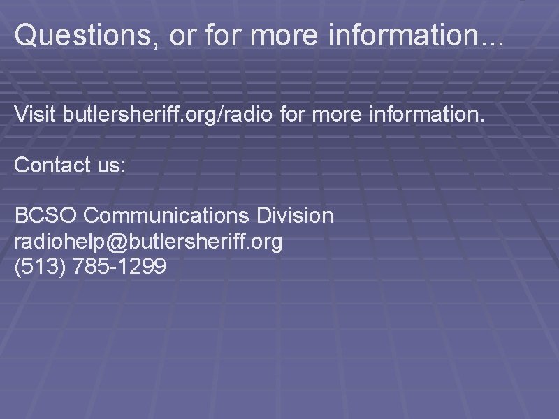 Questions, or for more information. . . Visit butlersheriff. org/radio for more information. Contact