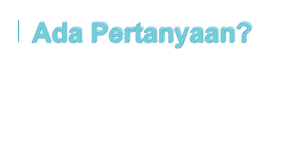 Ada Pertanyaan? 