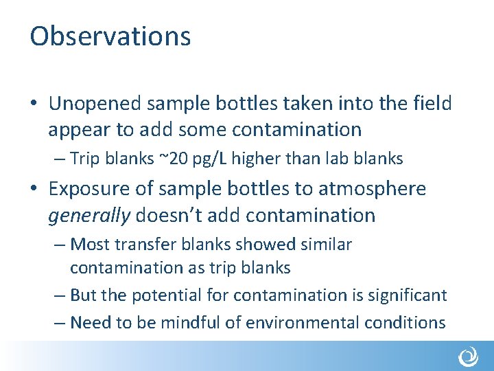 Observations • Unopened sample bottles taken into the field appear to add some contamination