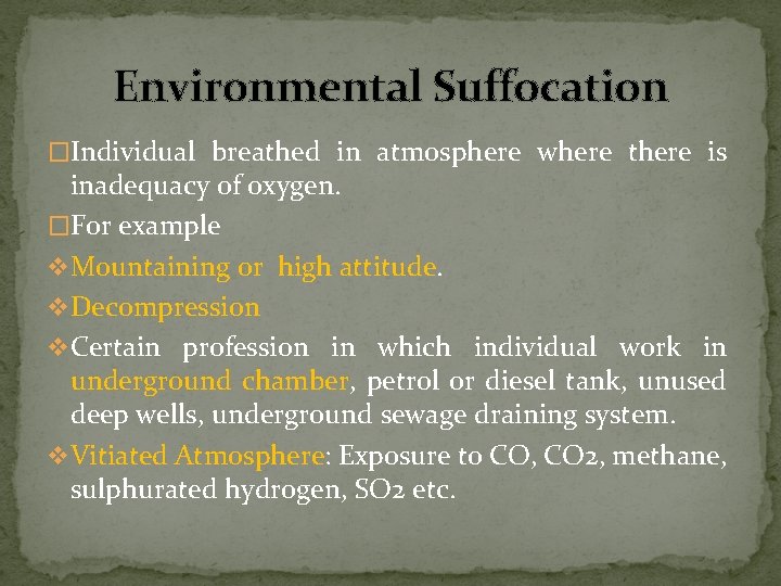 Environmental Suffocation �Individual breathed in atmosphere where there is inadequacy of oxygen. �For example