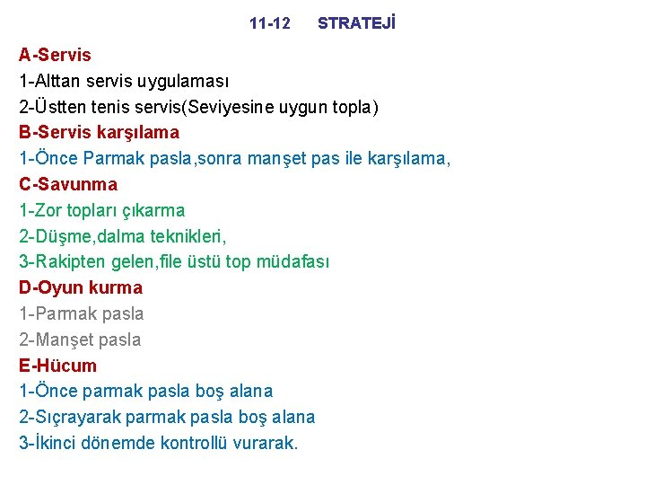 11 -12 STRATEJİ A-Servis 1 -Alttan servis uygulaması 2 -Üstten tenis servis(Seviyesine uygun topla)