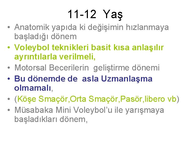 11 -12 Yaş • Anatomik yapıda ki değişimin hızlanmaya başladığı dönem • Voleybol teknikleri