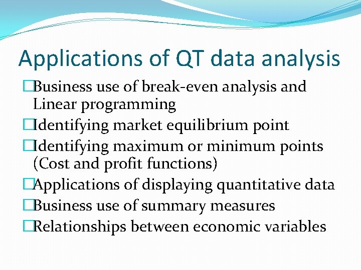 Applications of QT data analysis �Business use of break-even analysis and Linear programming �Identifying