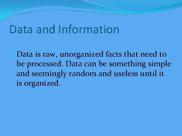 Data and Information �Data is raw, unorganized facts that need to be processed. Data