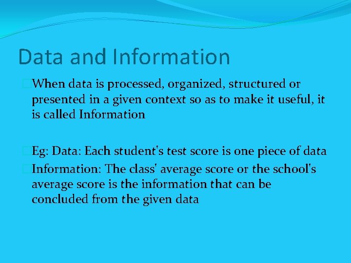 Data and Information �When data is processed, organized, structured or presented in a given