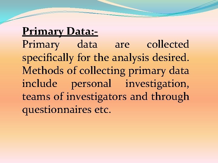 Primary Data: Primary data are collected specifically for the analysis desired. Methods of collecting