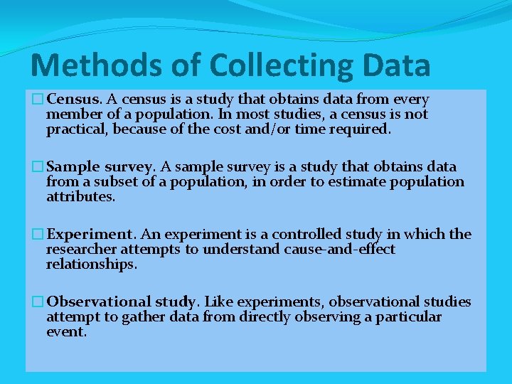 Methods of Collecting Data �Census. A census is a study that obtains data from