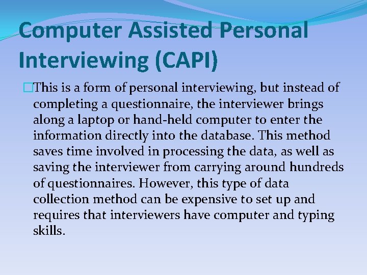 Computer Assisted Personal Interviewing (CAPI) �This is a form of personal interviewing, but instead