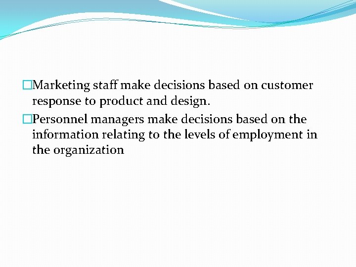 �Marketing staff make decisions based on customer response to product and design. �Personnel managers