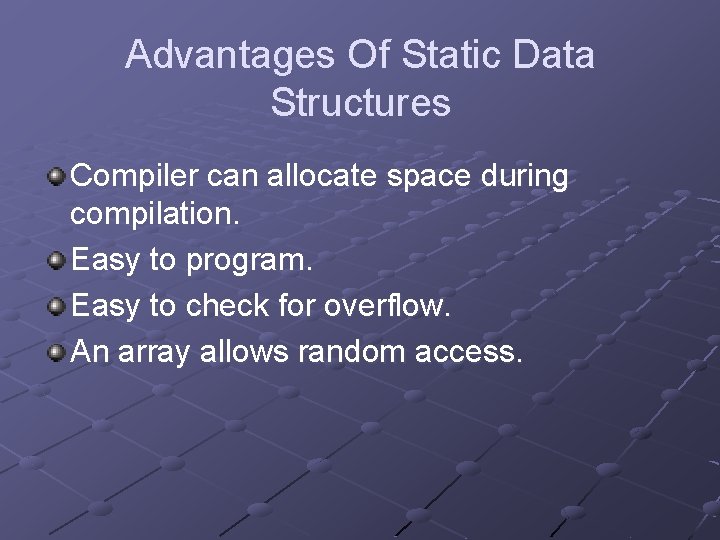 Advantages Of Static Data Structures Compiler can allocate space during compilation. Easy to program. Advantages Of Static Data Structures Compiler can allocate space during compilation. Easy to program.