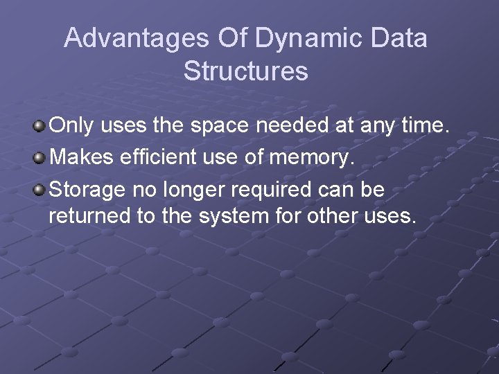 Advantages Of Dynamic Data Structures Only uses the space needed at any time. Makes Advantages Of Dynamic Data Structures Only uses the space needed at any time. Makes