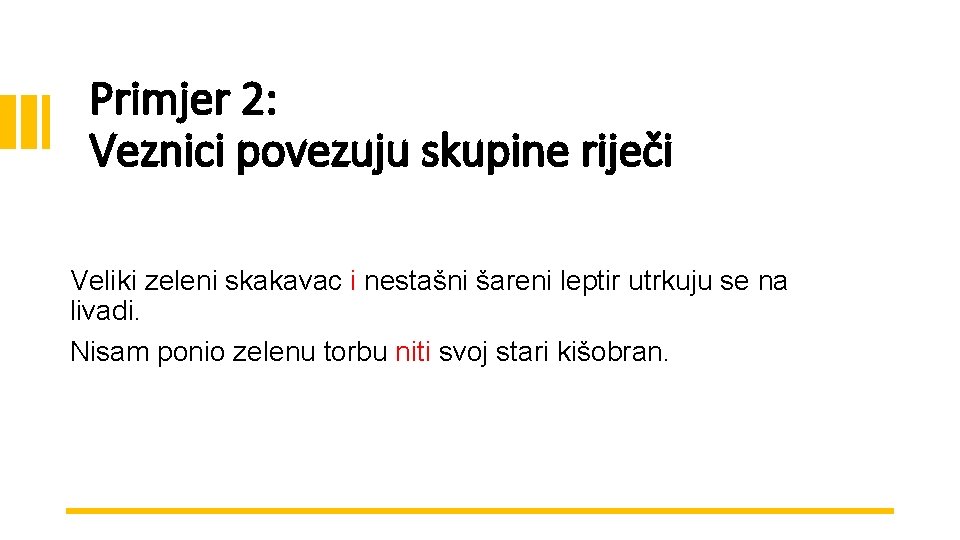 Primjer 2: Veznici povezuju skupine riječi Veliki zeleni skakavac i nestašni šareni leptir utrkuju