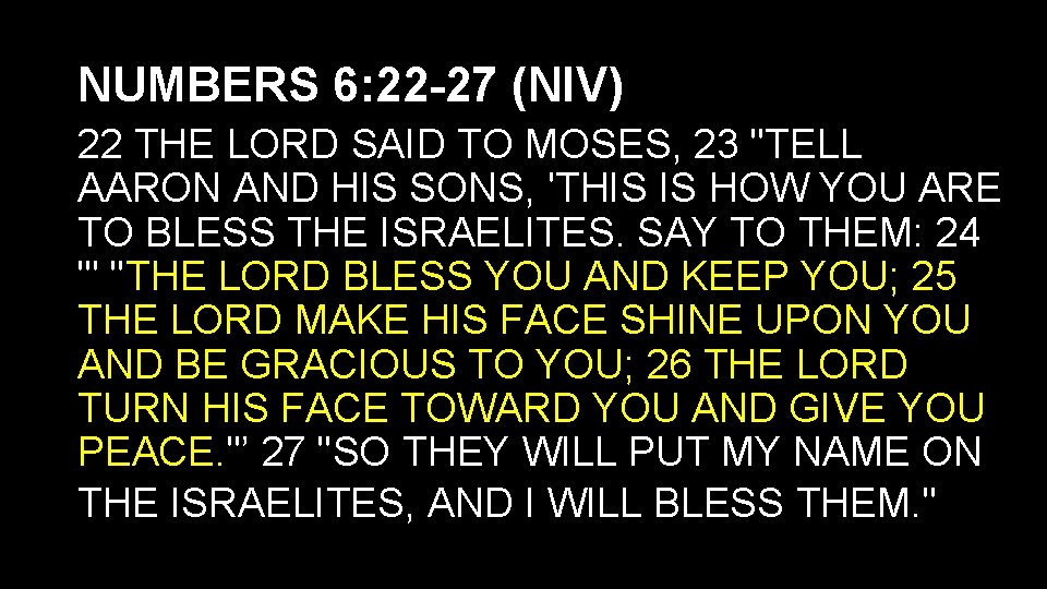 NUMBERS 6: 22 -27 (NIV) 22 THE LORD SAID TO MOSES, 23 "TELL AARON