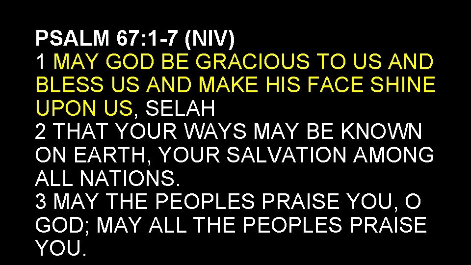 PSALM 67: 1 -7 (NIV) 1 MAY GOD BE GRACIOUS TO US AND BLESS