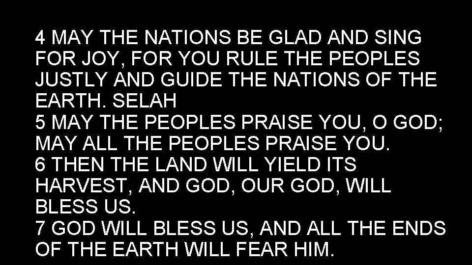4 MAY THE NATIONS BE GLAD AND SING FOR JOY, FOR YOU RULE THE