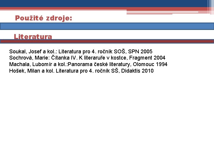 Použité zdroje: Literatura Soukal, Josef a kol. : Literatura pro 4. ročník SOŠ, SPN