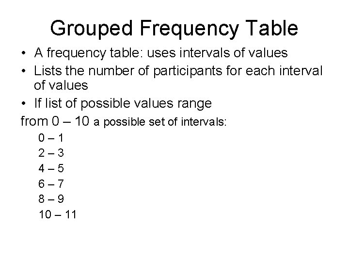 Grouped Frequency Table • A frequency table: uses intervals of values • Lists the