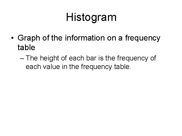 Histogram • Graph of the information on a frequency table – The height of