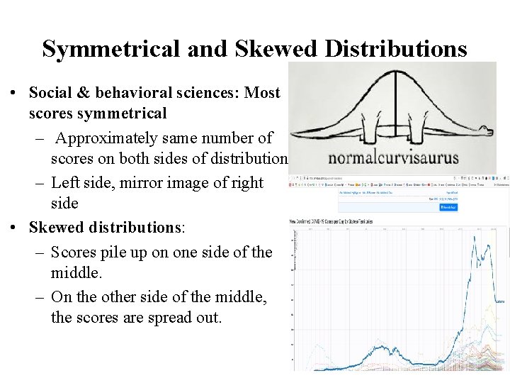 Symmetrical and Skewed Distributions • Social & behavioral sciences: Most scores symmetrical – Approximately