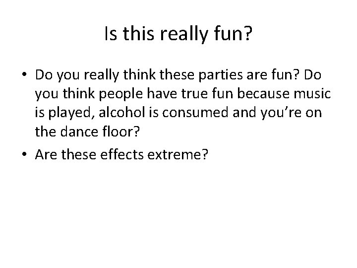 Is this really fun? • Do you really think these parties are fun? Do