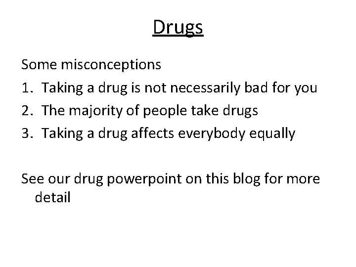 Drugs Some misconceptions 1. Taking a drug is not necessarily bad for you 2.