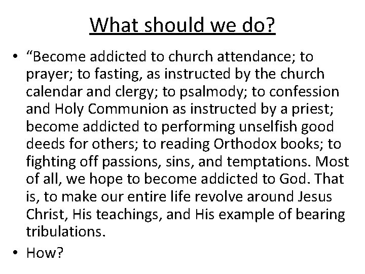 What should we do? • “Become addicted to church attendance; to prayer; to fasting,