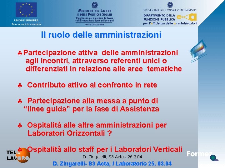 Il ruolo delle amministrazioni §Partecipazione attiva delle amministrazioni agli incontri, attraverso referenti unici o