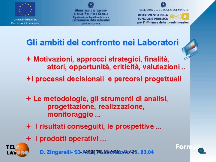 Gli ambiti del confronto nei Laboratori ª Motivazioni, approcci strategici, finalità, attori, opportunità, criticità,